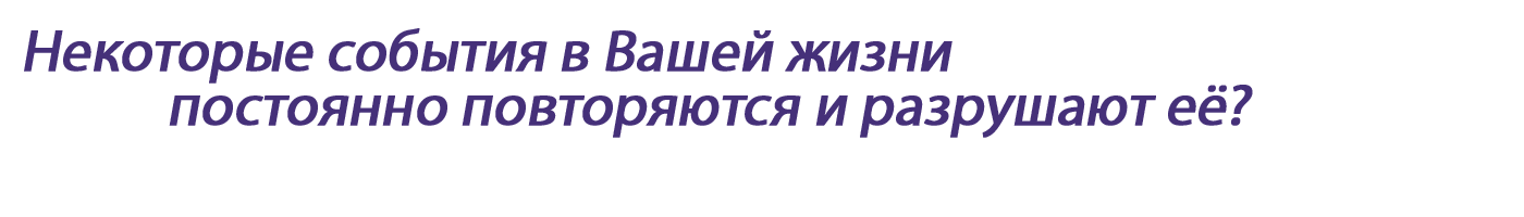 Некоторые события в Вашей жизни постоянно повторяются и разрушают её?